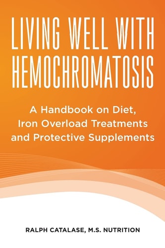 Living Well with Hemochromatosis A Handbook on Diet, Iron Overload Treatments and Protective Supplements