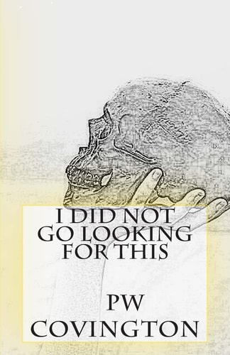 I Did Not Go Looking For This Poetry of PW Covington