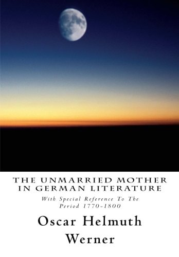 The Unmarried Mother in German Literature With Special Reference To The Period 1770-1800
