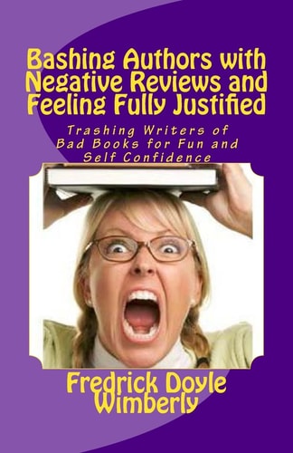 Bashing Authors with Negative Reviews and Feeling Fully Justified Trashing Writers of Bad Books for Fun and Self Confidence