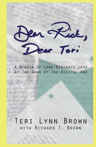 Dear Rick, Dear Teri A Memoir of Long-Distance Love at the Dawn of the Digital Age