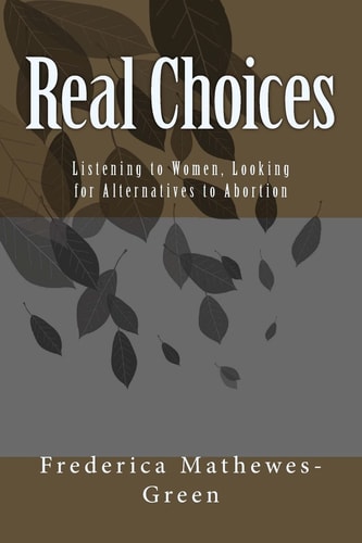Real Choices Listening to Women, Looking for Alternatives to Abortion