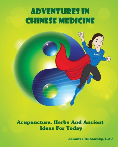 Adventures in Chinese Medicine Acupuncture, Herbs, and Ancient Ideas for Today