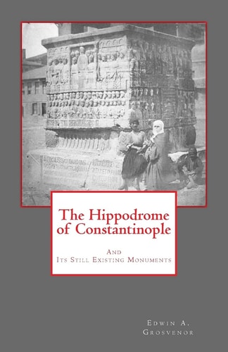 The Hippodrome of Constantinople And Its Still Existing Monuments