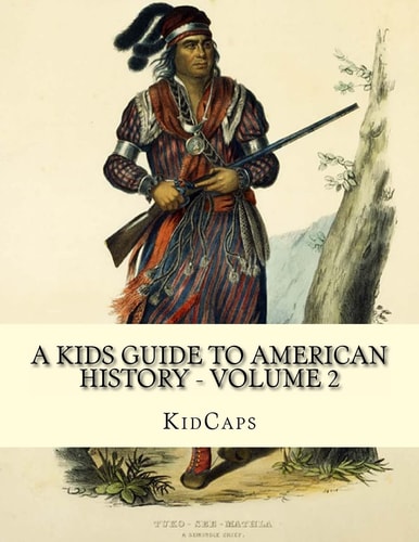 A Kids Guide to American History - Volume 2 Trail of Tears to the California Gold Rush