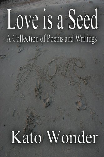 Love Is a Seed A Collection of Poems and Writings