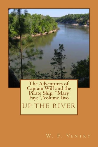 The Adventures of Captain Will and the Pirate Ship, Mary Faye , Volume Two, Up the RIVER