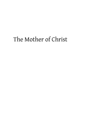 The Mother of Christ Or The Blessed Virgin Mary in Catholic Tradition, Theology, and Devotion