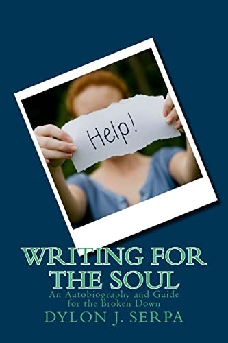 Writing for The Soul An Autobiography and Guide for the Broken Down