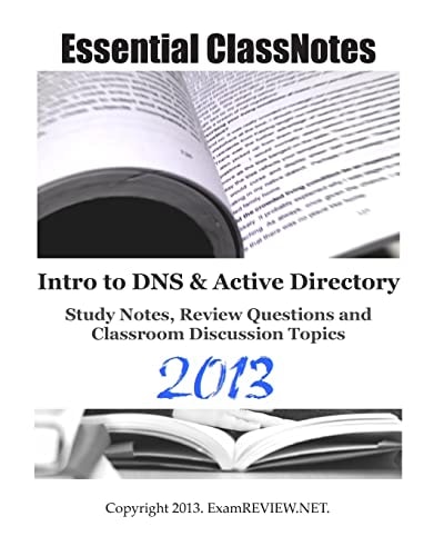Essential ClassNotes Intro to DNS and Active Directory Study Notes, Review Questions and Classroom Discussion Topics 2013