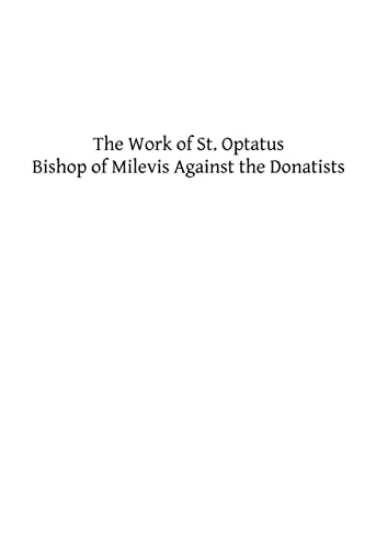 The Work of St. Optatus Bishop of Milevis Against the Donatists