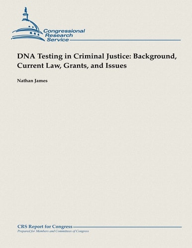 DNA Testing in Criminal Justice Background, Current Law, Grants and Issues