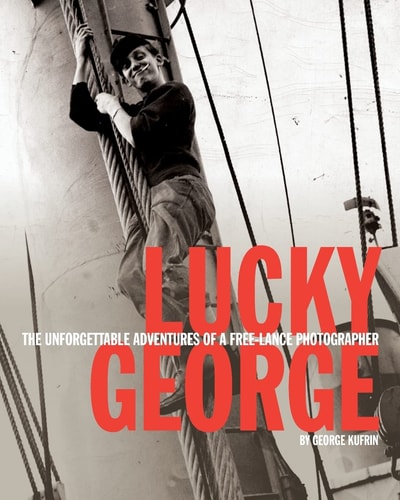 Lucky George The Unforgettable Adventures of a Free-Lance Photographer