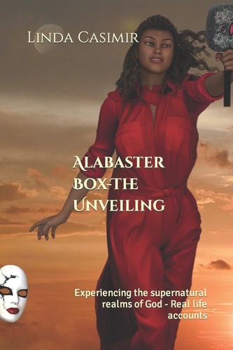 Alabaster Box - The Unveiling Experiencing the Supernatural Realms of God - Real Life Accounts