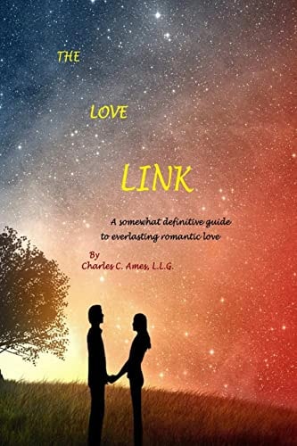 The Love Link A Somewhat Definitive Guide to Everlasting Romantic Love