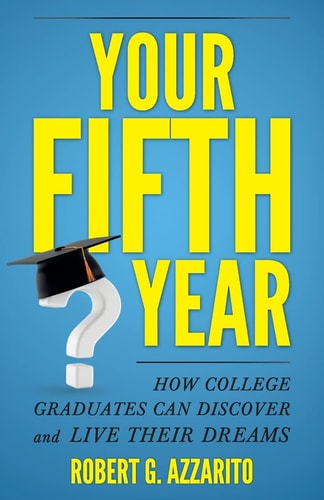 Your Fifth Year How College Graduates Can Discover and Live Their Dreams