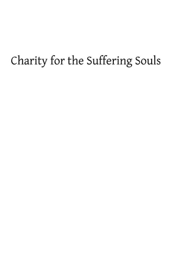 Charity for the Suffering Souls An Explanation of the Catholic Doctrine of Purgatory