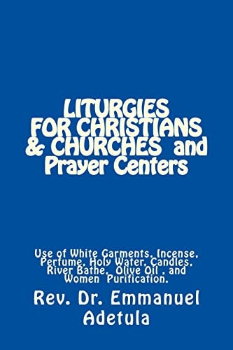 Liturgies for Christians and Churches Use of White Garments, Incense, Perfume, Holy Water, Candles, River Bathe, Walking Without Shoes and Sexual Abstinence During Menstruation
