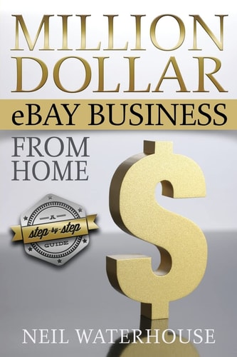 Million Dollar EBay Business From Home A Step By Step Guide