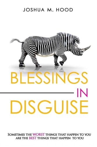 Blessings in Disguise Sometimes the Worst Things That Happen to You Are the Best Things That Happen to You