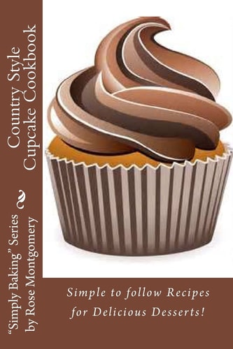 Country Style Cupcake Cookbook Simple to Follow Recipes for Fabulous Results