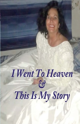 I Went to Heaven and This Is My Story