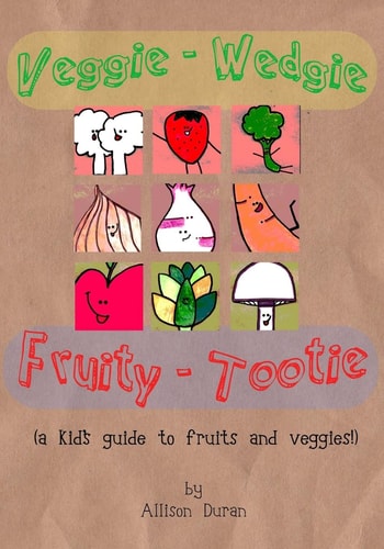 Veggie Wedgie, Fruity Tootie A Kid's Guide to Fruits and Veggies!