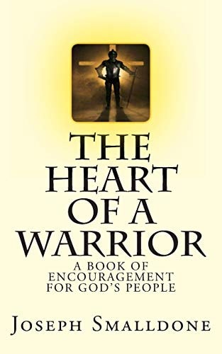 The Heart Of A Warrior A Book Of Encouragement For God's People