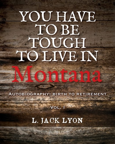 You Have to Be Tough to Live in Montana Autobiography: Birth to Retirement