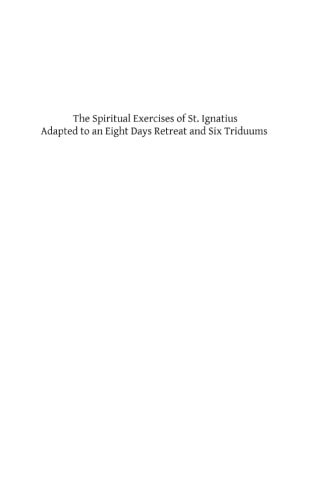 The Spiritual Exercises of St. Ignatius Adapted to an Eight Days Retreat and Six Triduums