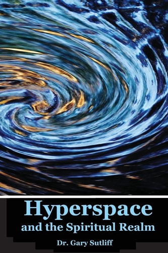 Hyperspace and the Spiritual Realm Building of the Scriptural Case that the Spiritual Realm is Located in the Higher Dimensions of Our Space Time Continuum (Hyperspace)