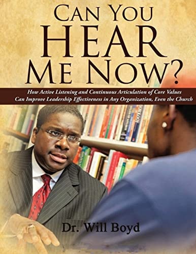 Can You Hear Me Now? How Active Listening and Continuous Articulation of Core Values Can Improve Leadership Effectiveness in Any Organization, Even the Church