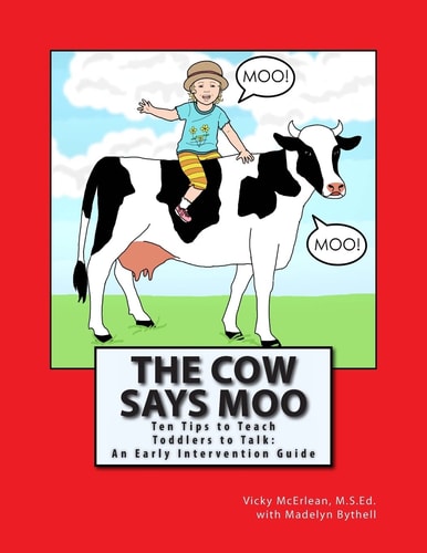 The Cow Says Moo Ten Tips to Teach Toddlers to Talk: an Early Intervention Guide