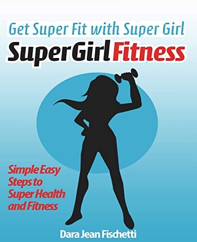 Get Super Fit with Super Girl Simple Easy Steps to Super Health and FItness