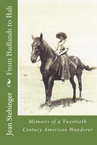 From Badlands to Bali Adventures of a Twentieth Century American Wanderer ; a Memoir