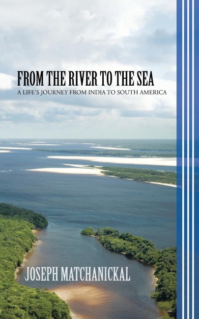 From the River to the Sea: A Lifes Journey from India to South America
