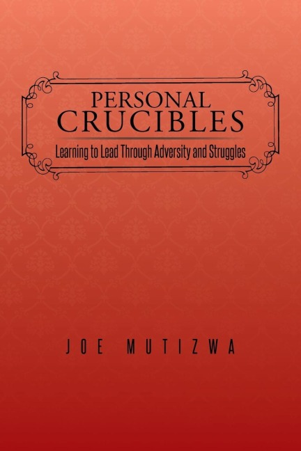 Personal Crucibles: Learning to Lead Through Adversity and Struggles