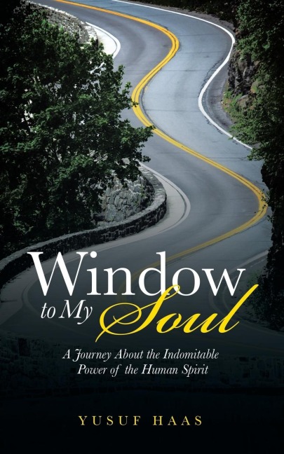 Window to My Soul: A Journey About the Indomitable Power of the Human Spirit