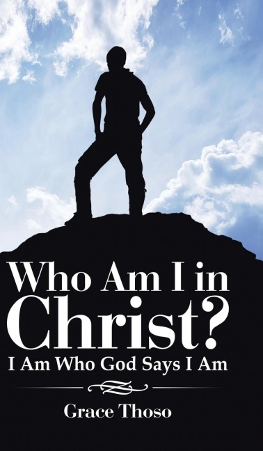 Who Am I in Christ?: I Am Who God Says I Am