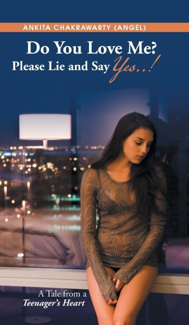 Do You Love Me? Please Lie and Say Yes..!: A Tale from a Teenagers Heart