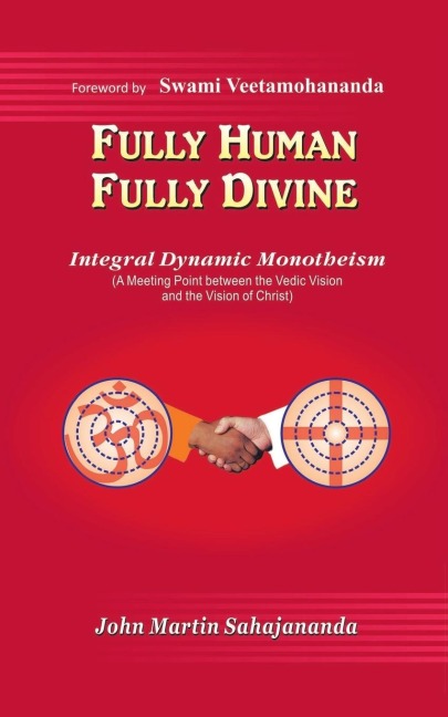 Fully Human- Fully Divine: Integral Dynamic Monotheism, a Meeting Point Between the Vedic Vision and the Vision of Christ