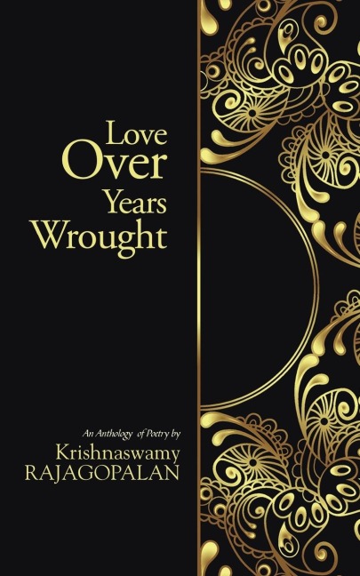 Love Over Years Wrought: (An Anthology of Poetry by Krishnaswamy Rajagopalan)