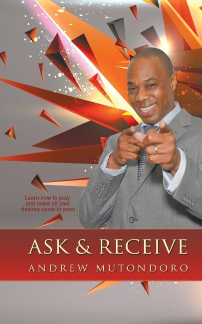 Ask & Receive: Learn How to Pray and Make Your Desires Come to Pass