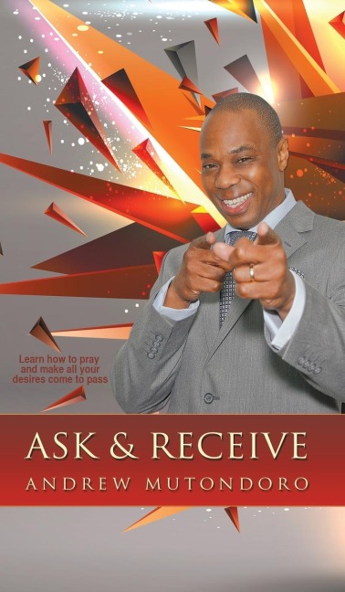 Ask & Receive: Learn How to Pray and Make Your Desires Come to Pass