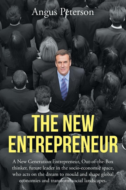 The New Entrepreneur: A New Generation Entrepreneur, Out-of-the-Box thinker, future leader in the socio-economic space, who acts on the dream to mould and shape global economies and transform social landscapes.