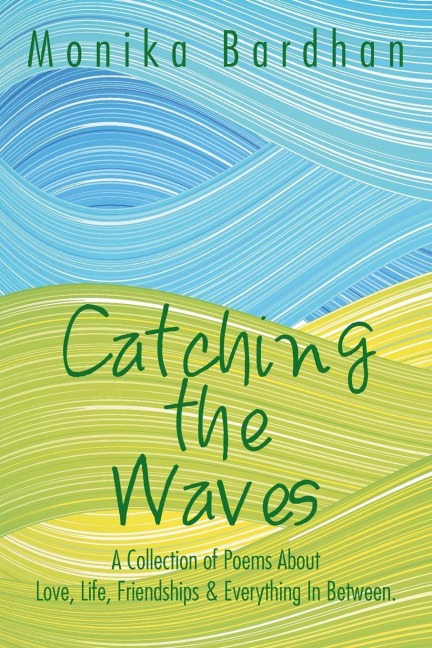 Catching the Waves: A Collection of Poems about Love, Life, Friendships & Everything in Between.
