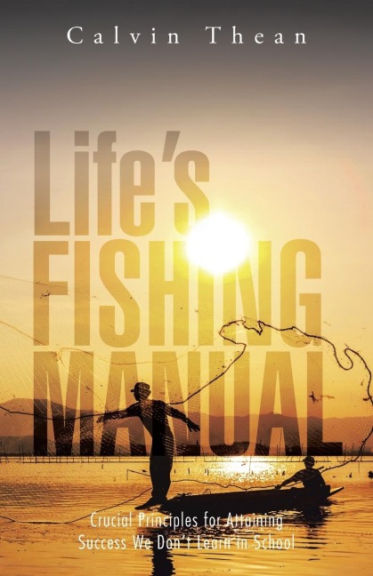 Lifes Fishing Manual: Crucial Principles for Attaining Success We Dont Learn in School