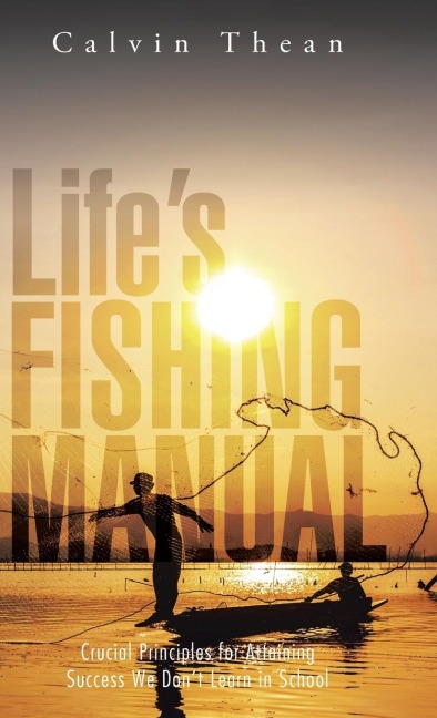 Lifes Fishing Manual: Crucial Principles for Attaining Success We Dont Learn in School