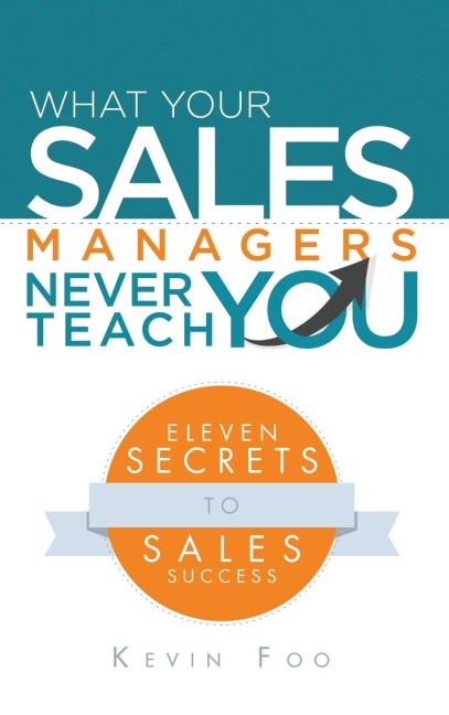 What Your Sales Managers Never Teach You: Eleven Secrets to Sales Success