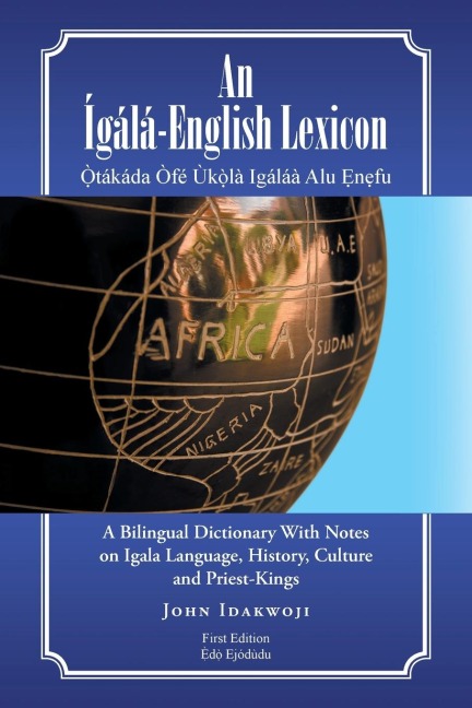 An Ígálá-English Lexicon: A Bilingual Dictionary with Notes on Igala Language, History, Culture and Priest-Kings